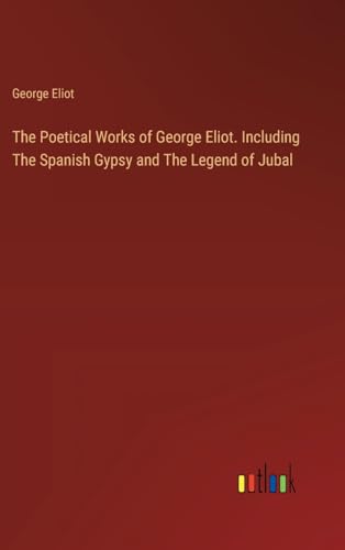The Poetical Works of George Eliot. Including The Spanish Gypsy and The Legend of Jubal von Outlook Verlag